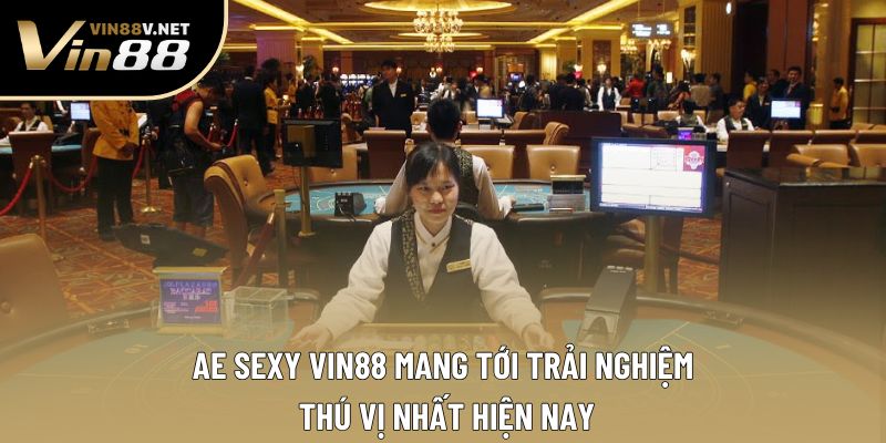Ae Sexy VIN88 mang tới trải nghiệm thú vị nhất hiện nay