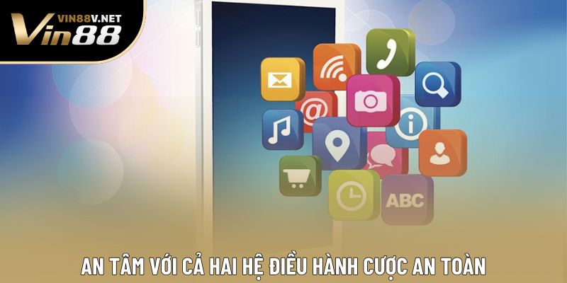 An tâm với cả hai hệ điều hành cược an toàn