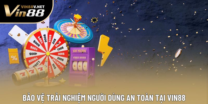 Bảo vệ trải nghiệm người dùng an toàn tại VIN88 Bảo vệ trải nghiệm người dùng an toàn tại VIN88