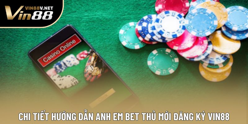 Chi tiết hướng dẫn anh em bet thủ mới đăng ký VIN88