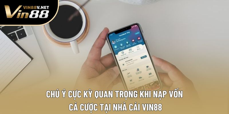Chú ý cực kỳ quan trọng khi nạp vốn cá cược tại nhà cái VIN88
