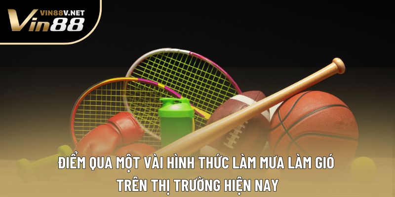 Điểm qua một vài hình thức làm mưa làm gió trên thị trường hiện nay