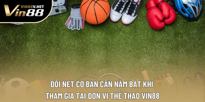 Đôi nét cơ bản cần nắm bắt khi tham gia tại đơn vị thể thao VIN88