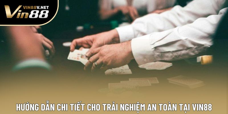 Hướng dẫn chi tiết cho trải nghiệm an toàn tại VIN88 Hướng dẫn chi tiết cho trải nghiệm an toàn tại VIN88