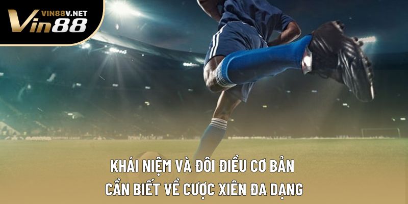 Khái niệm và đôi điều cơ bản cần biết về cược xiên đa dạng