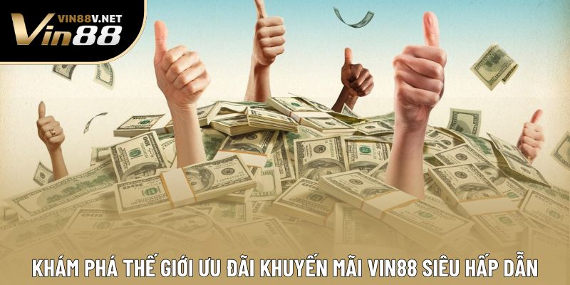 Khám phá thế giới ưu đãi khuyến mãi VIN88 siêu hấp dẫn