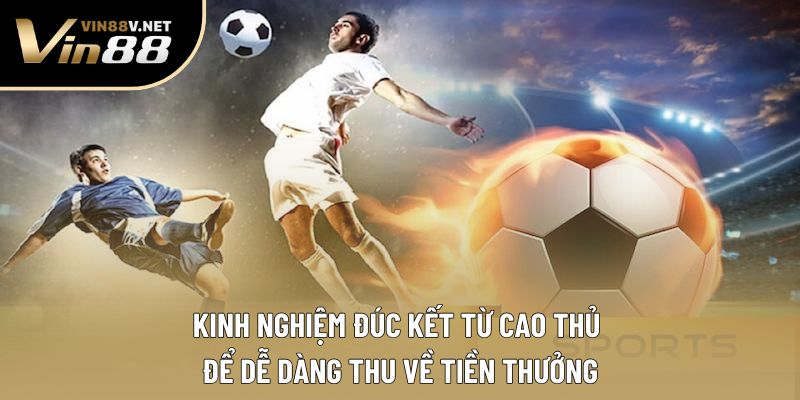 Kinh nghiệm đúc kết từ cao thủ để dễ dàng thu về tiền thưởng