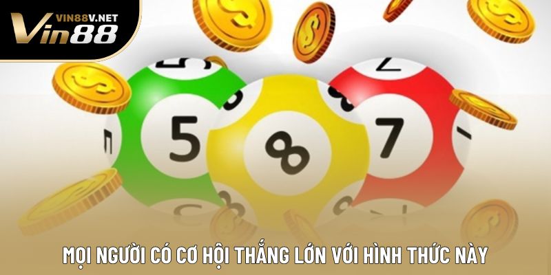Mọi người có cơ hội thắng lớn với hình thức này