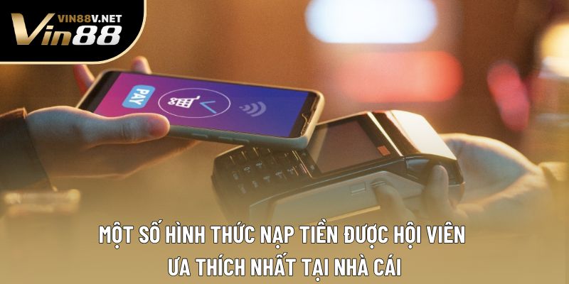 Một số hình thức nạp tiền được hội viên ưa thích nhất tại nhà cái