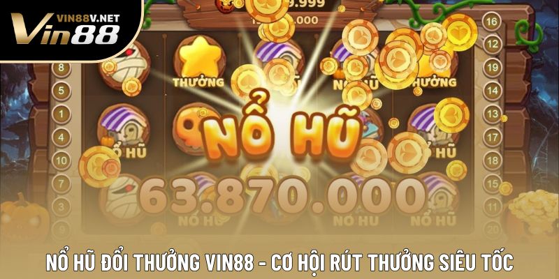 Nổ Hũ Đổi Thưởng Vin88 - Cơ Hội Rút Thưởng Siêu Tốc