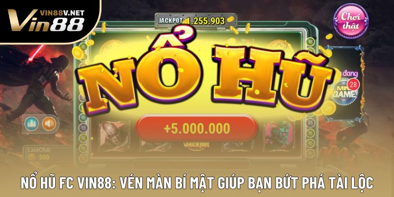Nổ Hũ Fc Vin88: Vén Màn Bí Mật Giúp Bạn Bứt Phá Tài Lộc
