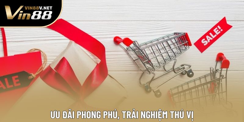 Ưu đãi phong phú, trải nghiệm thú vị